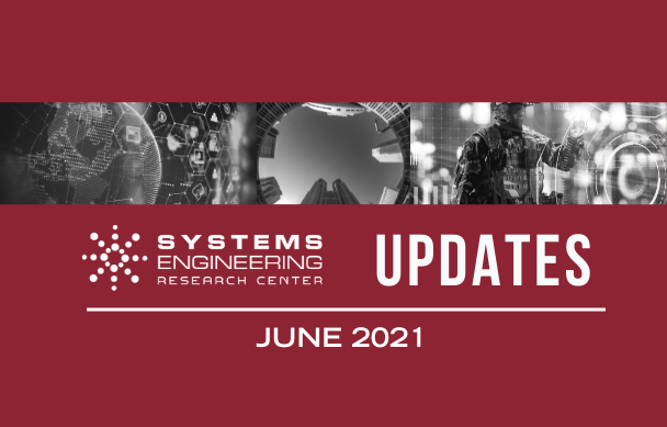 SERC UPDATES | JUNE 2021 - A digest of the most recent news items and research updates related to the Systems Engineering Research Center.