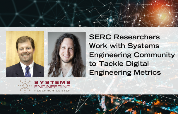 Organizations are searching for guidance on measuring the value and benefits of DE and MBSE. For digital transformation to be successful, the systems engineering community needs a set of common guidance on what data to collect and what top-level measures can be used consistently across a variety of programs. SERC Researchers Tom McDermott and Alejandro Salado and PhD candidate Kaitlin Henderson are leading research focused on addressing that need.