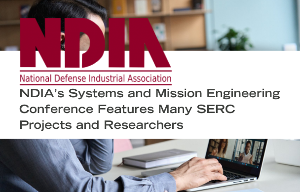 The National Defense Industrial Association conducted its annual Systems & Mission Engineering conference 6-8 December 2021. This virtual conference focused on systems and mission engineering transformation and modernization. The program included prominent keynotes from the Department of Defense and defense industrial base, panels, and a broad selection of speakers. Many SERC projects and researchers will be featured in the program.
